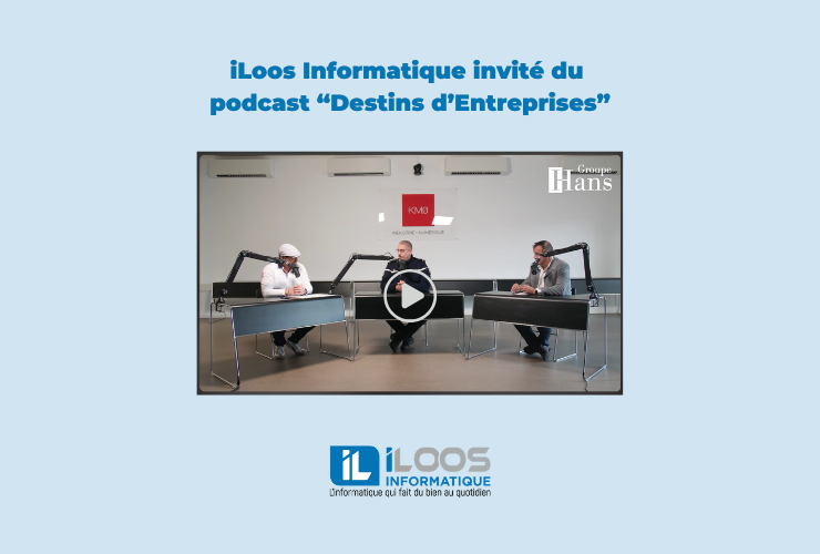 iLoos Informatique au cœur de l’épisode 4 du podcast « Destins d’Entreprises » consacré à la cybersécurité